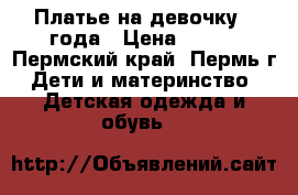 Платье на девочку 2 года › Цена ­ 350 - Пермский край, Пермь г. Дети и материнство » Детская одежда и обувь   